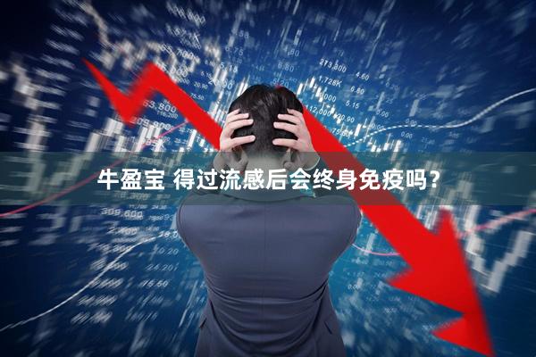 牛盈宝 得过流感后会终身免疫吗？